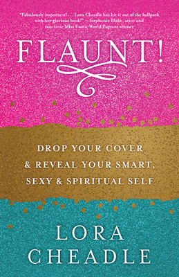 Flaunt!: Drop Your Cover and Reveal Your Smart, Sexy & Spiritual Self By Lora Cheadle Cover Image