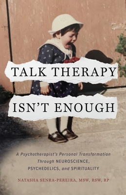 Talk Therapy Isn't Enough: A Psychotherapist's Personal Transformation Through Neuroscience, Psychedelics, and Spirituality Cover Image