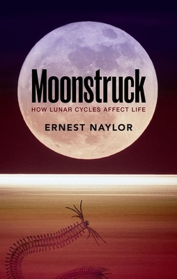 Moonstruck: How Lunar Cycles Affect Life By Ernest Naylor Cover Image