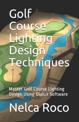 Golf Course Lighting Design Techniques: Master Golf Course Lighting Design Using Dialux Software Cover Image
