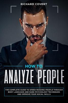 How to Analyze People: The Complete Guide to Speed Reading People through Body Language and Dark Psychology Techniques and Improve your Socia Cover Image