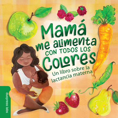 Mamá Me Alimenta Con Todos Los Colores: Un libro sobre la lactancia materna. A Spanish-Language Book that Celebrates the Magic of Breastfeeding While Teaching Basic Colors to Babies By duopress labs, Nathalie Beauvois (Illustrator) Cover Image