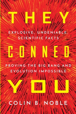 They Conned You: Explosive, Undeniable Scientific Facts Proving the Big Bang and Evolution Impossible Cover Image