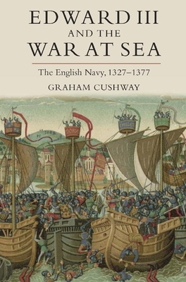 Edward III and the War at Sea: The English Navy, 1327-1377 (Warfare in History #35)
