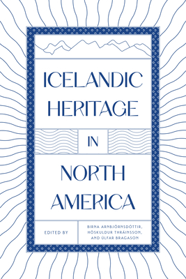 Icelandic Heritage in North America By Birna Arnbjörnsdóttir (Editor), Höskuldur Thráinsson (Editor), Úlfar Bragason (Editor) Cover Image