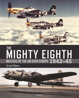 The Mighty Eighth: Masters of the Air over Europe 1942–45 By Donald Nijboer Cover Image