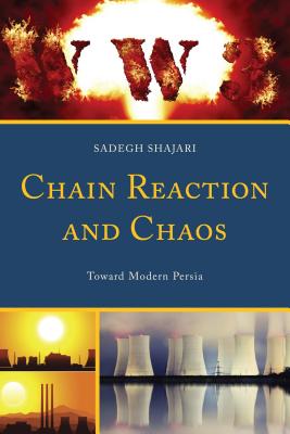 Chain Reaction and Chaos: Toward Modern Persia By Sadegh Shajari Cover Image