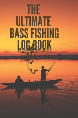 The Ultimate Bass Fishing Log Book: The Essential Accessory For Your Best  Hobby (Paperback)