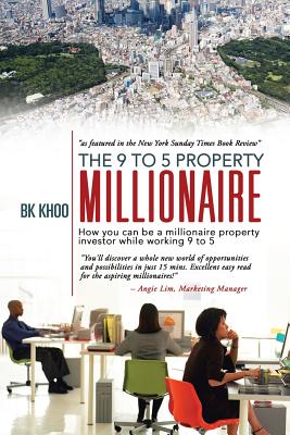 The 9 to 5 Property Millionaire: How You Can Be a Millionaire Property Investor While Working 9 to 5 By Bk Khoo Cover Image