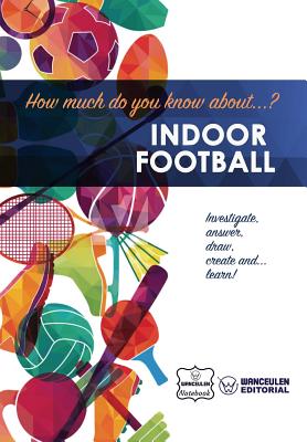 How much do you know about... Indoor Football By Wanceulen Notebook Cover Image