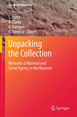 Unpacking the Collection: Networks of Material and Social Agency in the Museum (One World Archaeology) Cover Image