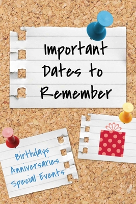 Important Dates to Remember: Birthdays, Anniversaries, Special Events: Record Special Dates Reminder Book Month-by-Month Organizer Cover Image