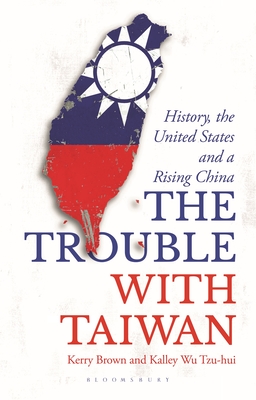 The Trouble with Taiwan: History, the United States and a Rising China (Asian Arguments)