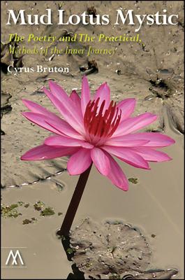 Mud Lotus Mystic: The Poetry and the Practical, Methods of the Inner Journey (Muswell Hill Press) By Cyrus Bruton Cover Image