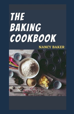 The Baking Cookbook: 50 Quick, Easy And Delicious Baking Recipes By Nancy Baker Cover Image