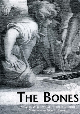The Bones: A Handy Where-To-Find-It Pocket Reference Companion to Euclid's Elements By Au Euclid, Thomas L. Heath (Translator), Dana Densmore (Editor) Cover Image