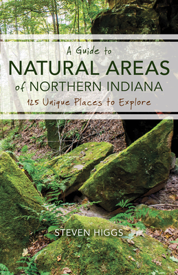 A Guide to Natural Areas of Northern Indiana: 125 Unique Places to Explore (Indiana Natural Science) Cover Image
