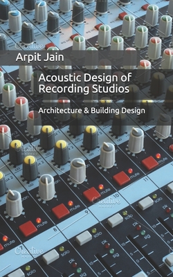 Acoustic Design of Recording Studios: Architecture & Building Design By Arpit Jain Cover Image