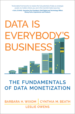 Data Is Everybody's Business: The Fundamentals of Data Monetization (Management on the Cutting Edge) By Barbara H. Wixom, Cynthia M. Beath, Leslie Owens Cover Image