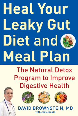 Heal Your Leaky Gut Diet and Meal Plan: The Natural Detox Program to Improve Digestive Health By David Brownstein, Jodie Gould (With) Cover Image