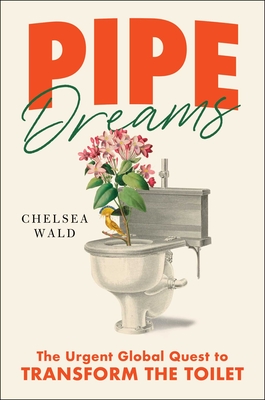 Pipe Dreams: The Urgent Global Quest to Transform the Toilet Cover Image