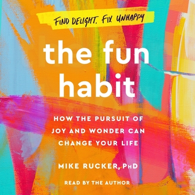 The Fun Habit: How the Pursuit of Joy and Wonder Can Change Your Life By Mike Rucker, Mike Rucker (Read by) Cover Image