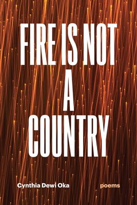 Fire Is Not a Country: Poems By Cynthia Dewi Oka Cover Image