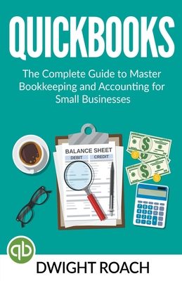 Quickbooks: The Complete Guide to Master Bookkeeping and Accounting for Small Businesses Cover Image