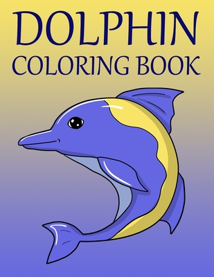 Dolphin Coloring Book: Stress-relief Coloring Book For Grown-ups ,Adults