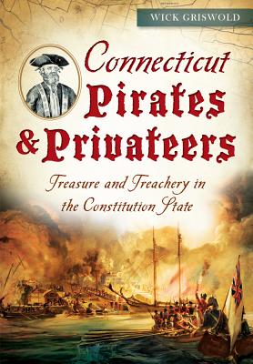 Connecticut Pirates & Privateers:: Treasure and Treachery in the Constitution State Cover Image