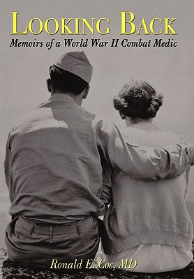 Looking Back: Memoirs of a World War II Combat Medic By Ronald E. Coe Cover Image