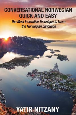 Conversational Norwegian Quick and Easy: The Most Innovative Technique to Learn the Norwegian Language By Yatir Nitzany Cover Image