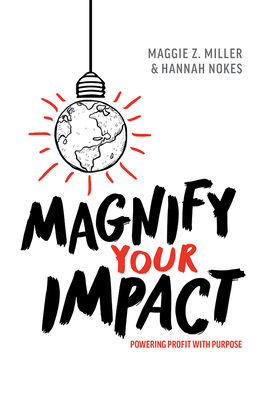 Magnify Your Impact: Powering Profit with Purpose By Maggie Z. Miller, Hannah Nokes Cover Image