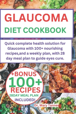 Glaucoma Diet Cookbook: Quick complete health solution for Glaucoma with 100+ nourishing recipes, and a weekly plan, with 28 day meal plan to By Mary Tanner Cover Image
