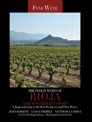 The Finest Wines of Rioja and Northwest Spain: A Regional Guide to the Best Producers and Their Wines (The World's Finest Wines #5) By Jesús Barquín, Luis Gutierrez, Victor de la Serna Cover Image