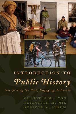 Introduction to Public History: Interpreting the Past, Engaging Audiences (American Association for State and Local History) Cover Image