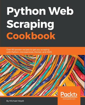Python Web Scraping Cookbook: Over 90 proven recipes to get you scraping with Python, microservices, Docker, and AWS Cover Image