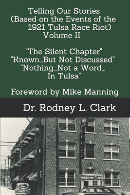 Telling Our Stories (Based on the Events of the 1921 Race Riot) Volume II: "The Silent Chapter" "Known...But Not Discussed" Nothing...Not a Word...In (Telling Our Stories (Based on the Events of the 1921 Tulsa Race Riot) #2)