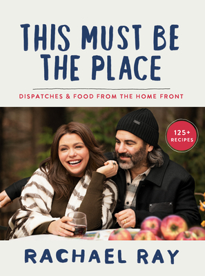 This Must Be the Place: Dispatches & Food from the Home Front By Rachael Ray Cover Image