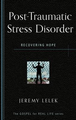 Post-Traumatic Stress Disorder: Recovering Hope (Gospel for Real Life) By Jeremy Lelek Cover Image