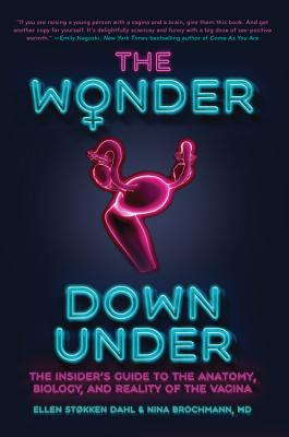 The Wonder Down Under: The Insider's Guide to the Anatomy, Biology, and Reality of the Vagina Cover Image