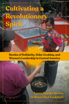 Cultivating a Revolutionary Spirit: Stories of Solidarity, Solar Cooking, and Women's Leadership in Central America