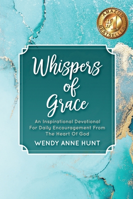 Whispers of Grace: An Inspirational Devotional For Daily Encouragement From The Heart Of God By Wendy Anne Hunt Cover Image