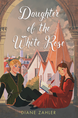 DAUGHTER OF THE WHITE ROSE - By Diane Zahler