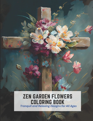 Zen Garden Flowers Coloring Book: Tranquil and Relaxing Designs for All Ages By Myrtle Johnson Cover Image