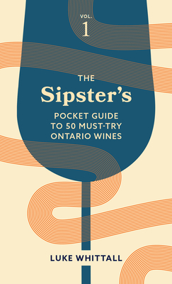 The Sipster's Pocket Guide to 50 Must-Try Ontario Wines: Volume 1 (Sipster's Wine Guides #3)