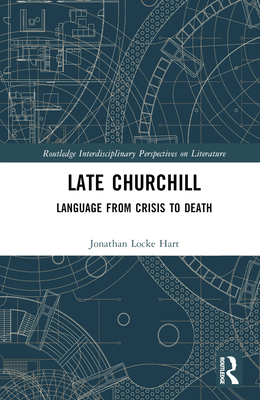 Late Churchill: Language from Crisis to Death (Routledge Interdisciplinary Perspectives on Literature)
