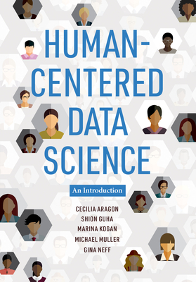 Human-Centered Data Science: An Introduction By Cecilia Aragon, Shion Guha, Marina Kogan, Michael Muller, Gina Neff Cover Image