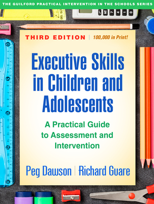 Executive Skills in Children and Adolescents: A Practical Guide to Assessment and Intervention (The Guilford Practical Intervention in the Schools Series                   ) By Peg Dawson, EdD, Richard Guare, PhD Cover Image