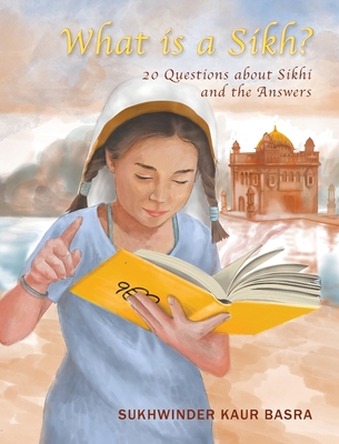 What is a Sikh?: 20 Questions about Sikhi and the Answers By Sukhwinder Kaur Basra, Manjit Singh Hunjin (Illustrator) Cover Image